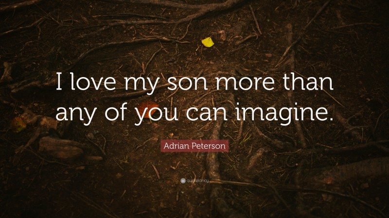 Adrian Peterson Quote: “I love my son more than any of you can imagine.”