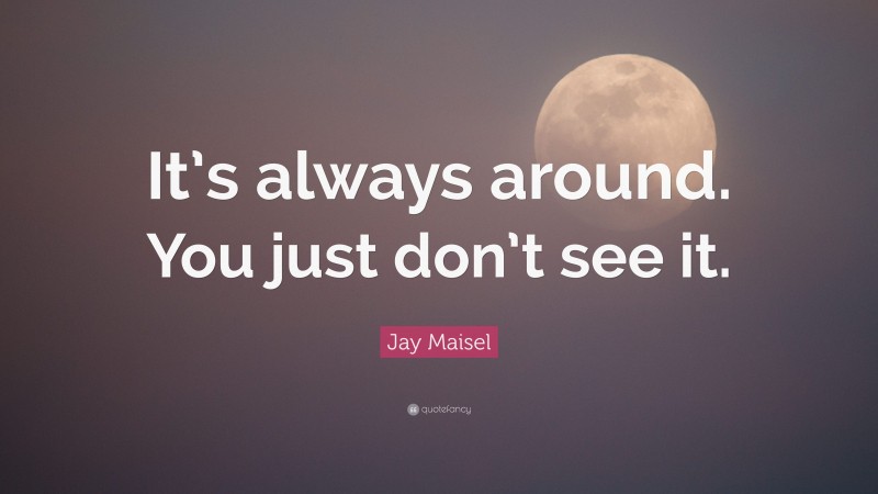 Jay Maisel Quote: “It’s always around. You just don’t see it.”