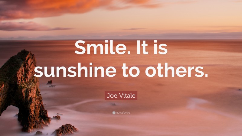 Joe Vitale Quote: “Smile. It is sunshine to others.”