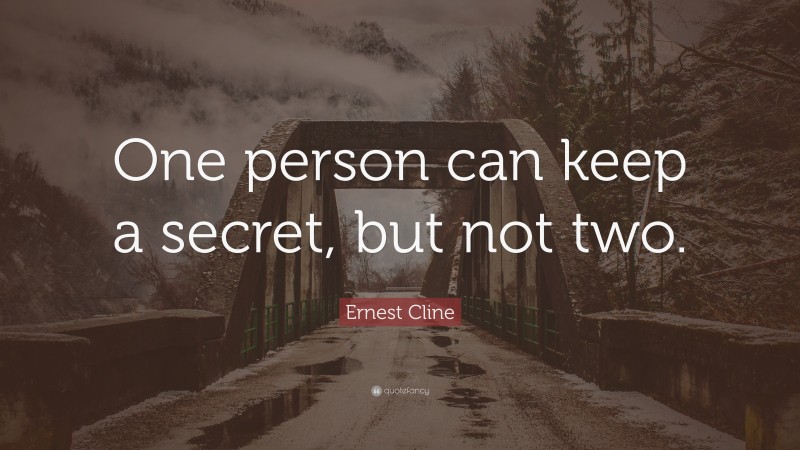 Ernest Cline Quote: “One person can keep a secret, but not two.”