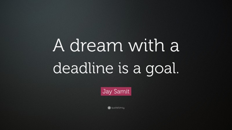 Jay Samit Quote: “A dream with a deadline is a goal.”