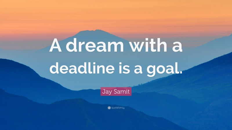 Jay Samit Quote: “A dream with a deadline is a goal.”