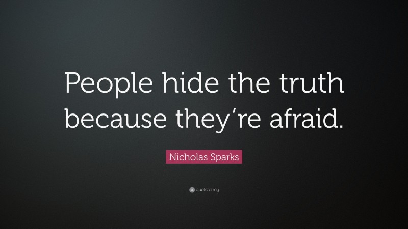 Nicholas Sparks Quote: “People hide the truth because they’re afraid.”