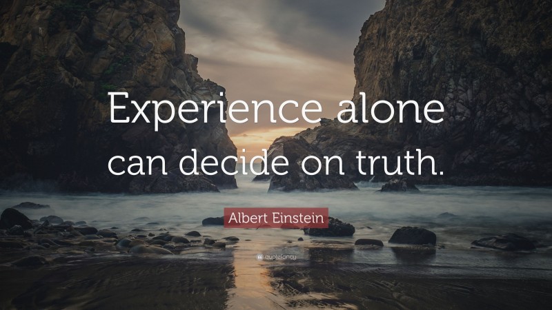 Albert Einstein Quote: “Experience alone can decide on truth.”