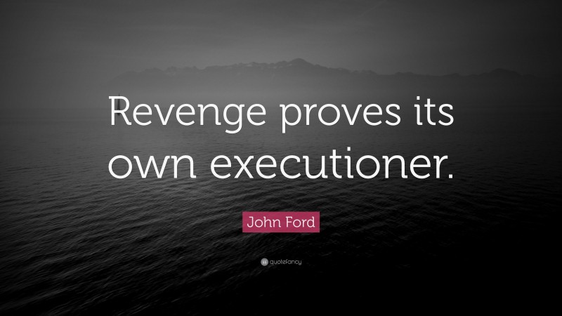 John Ford Quote: “Revenge proves its own executioner.”