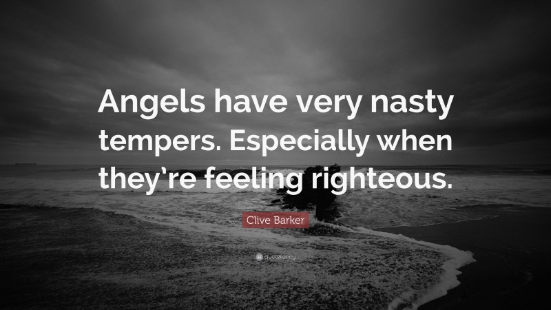 Clive Barker Quote: “Angels have very nasty tempers. Especially when they’re feeling righteous.”