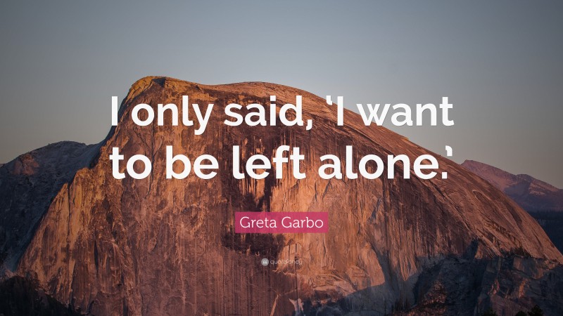 Greta Garbo Quote: “I only said, ‘I want to be left alone.’”