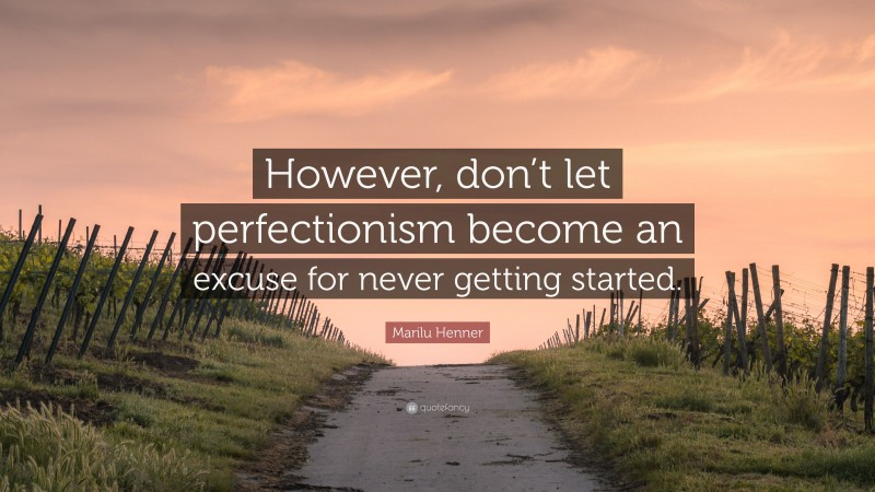 Marilu Henner Quote: “However, don’t let perfectionism become an excuse for never getting started.”