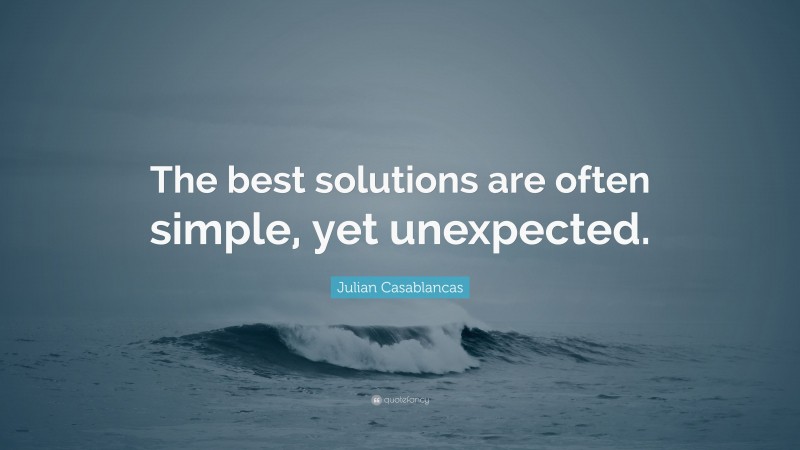 Julian Casablancas Quote: “The best solutions are often simple, yet unexpected.”