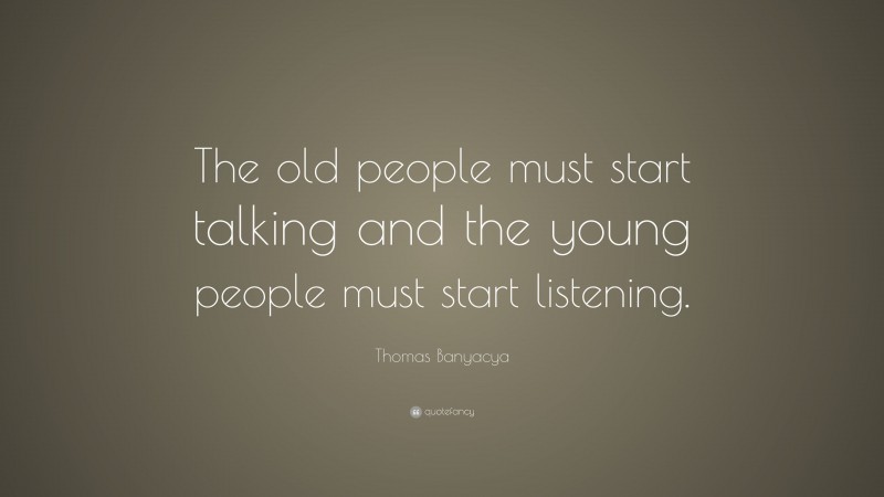Thomas Banyacya Quote: “The old people must start talking and the young people must start listening.”