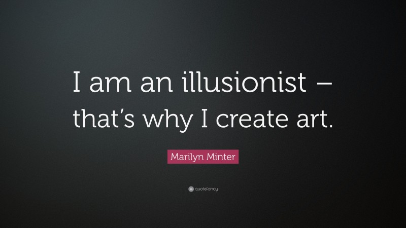 Marilyn Minter Quote: “I am an illusionist – that’s why I create art.”