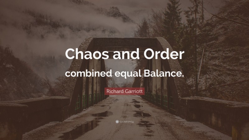 Richard Garriott Quote: “Chaos and Order combined equal Balance.”