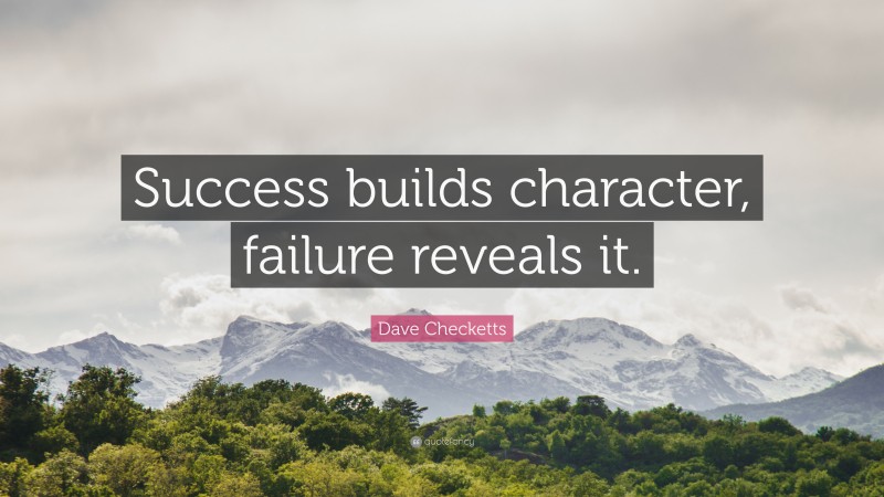 Dave Checketts Quote: “Success builds character, failure reveals it.”