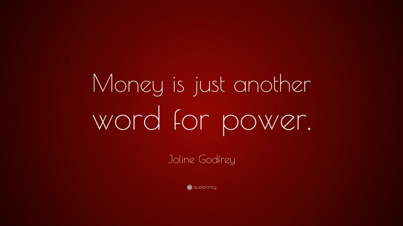 Joline Godfrey Quote: “Money is just another word for power.”
