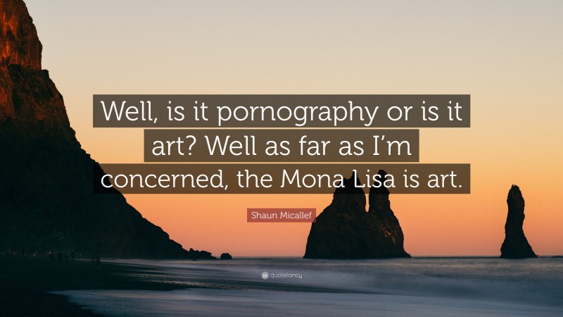 Shaun Micallef Quote: “Well, is it pornography or is it art? Well as far as I’m concerned, the Mona Lisa is art.”