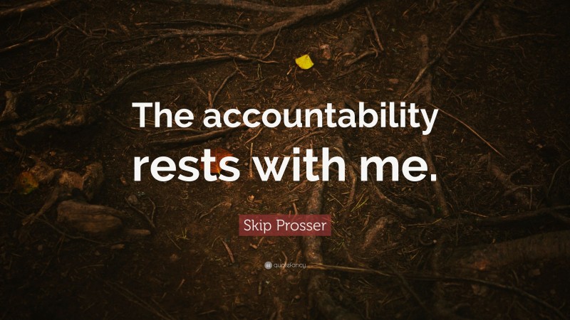Skip Prosser Quote: “The accountability rests with me.”