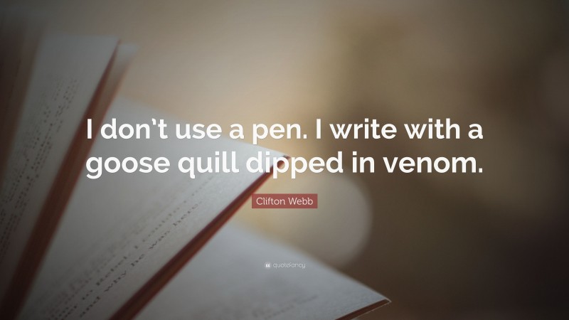 Clifton Webb Quote: “I don’t use a pen. I write with a goose quill dipped in venom.”