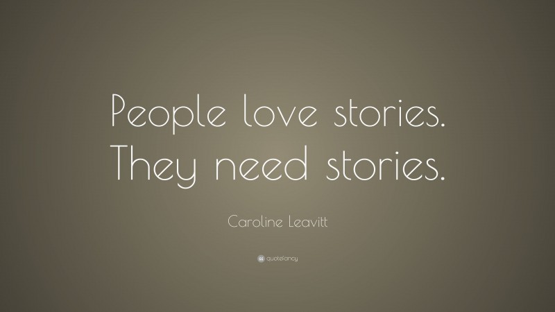 Caroline Leavitt Quote: “People love stories. They need stories.”
