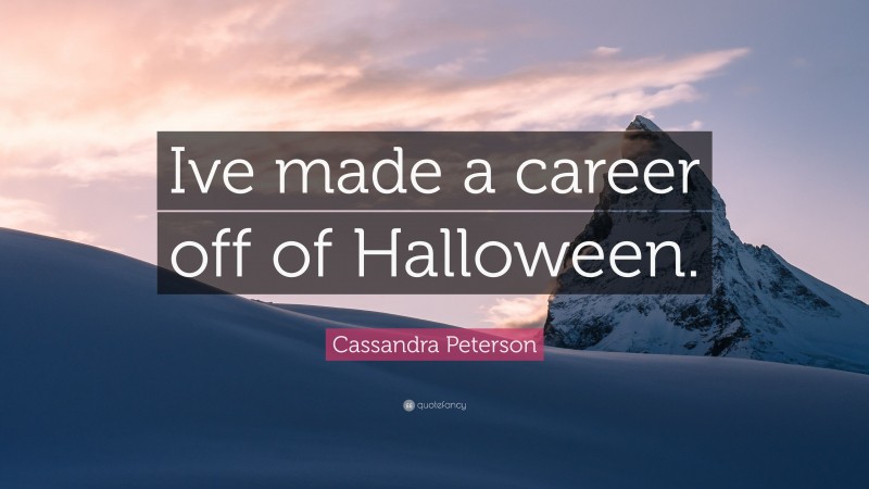 Cassandra Peterson Quote: “Ive made a career off of Halloween.”