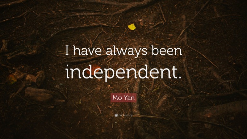 Mo Yan Quote: “I have always been independent.”