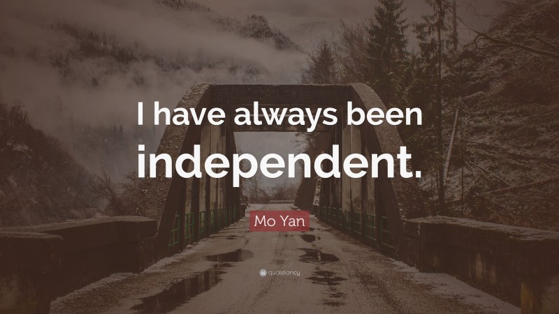 Mo Yan Quote: “I have always been independent.”
