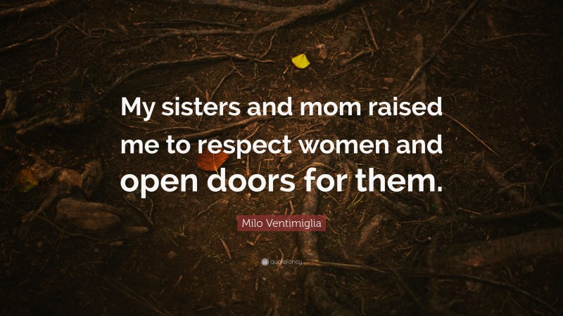 Milo Ventimiglia Quote: “My sisters and mom raised me to respect women and open doors for them.”