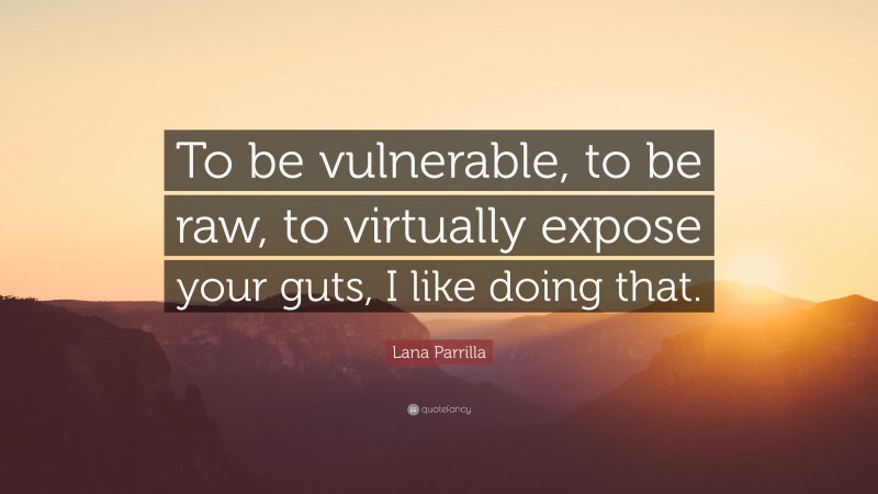 Lana Parrilla Quote: “To be vulnerable, to be raw, to virtually expose your guts, I like doing that.”