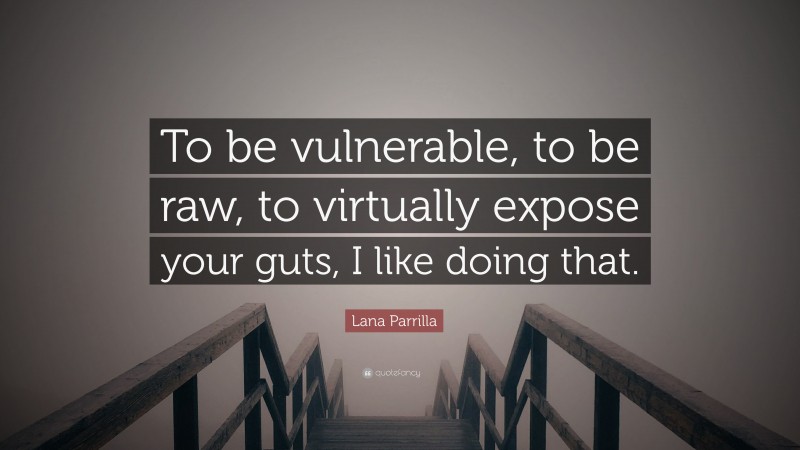 Lana Parrilla Quote: “To be vulnerable, to be raw, to virtually expose your guts, I like doing that.”