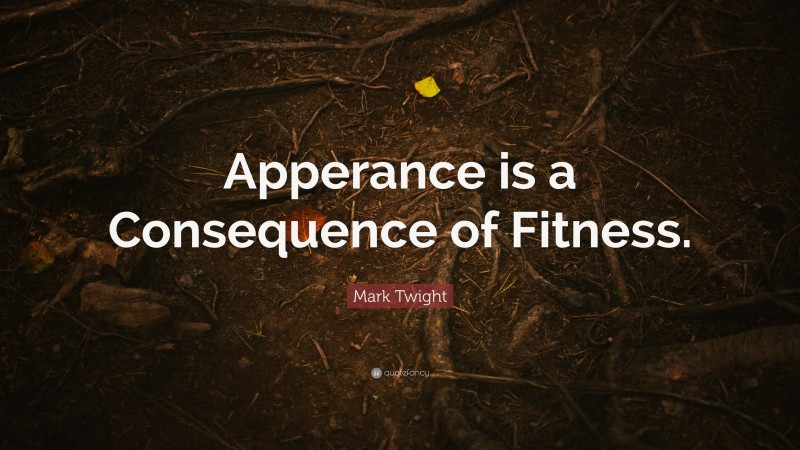 Mark Twight Quote: “Apperance is a Consequence of Fitness.”