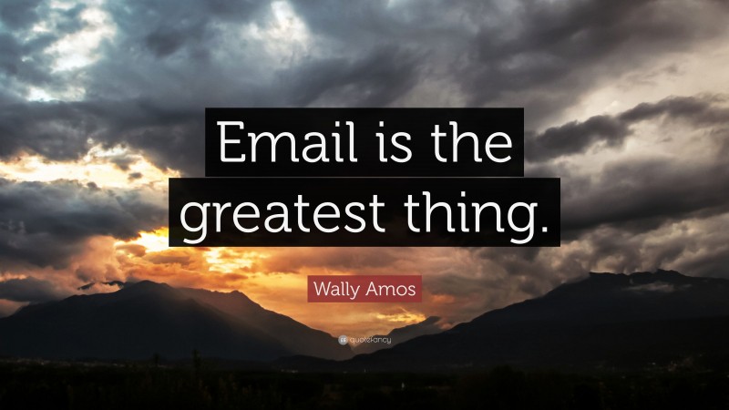 Wally Amos Quote: “Email is the greatest thing.”
