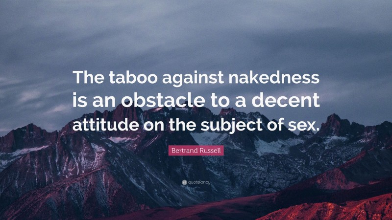 Bertrand Russell Quote: “The taboo against nakedness is an obstacle to a decent attitude on the subject of sex.”