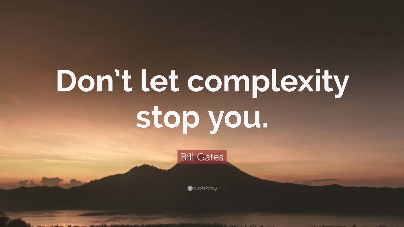 Bill Gates Quote: “Don’t let complexity stop you.”