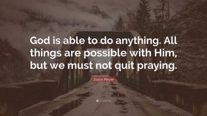 Joyce Meyer Quote: “God is able to do anything. All things are possible ...