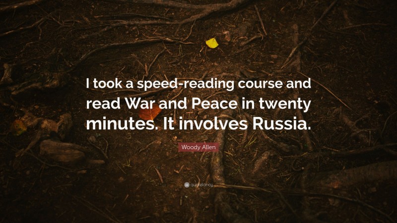 Woody Allen Quote: “I took a speed-reading course and read War and Peace in twenty minutes. It involves Russia.”