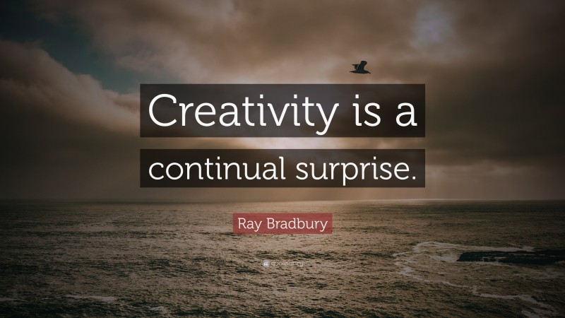Ray Bradbury Quote: “Creativity is a continual surprise.”