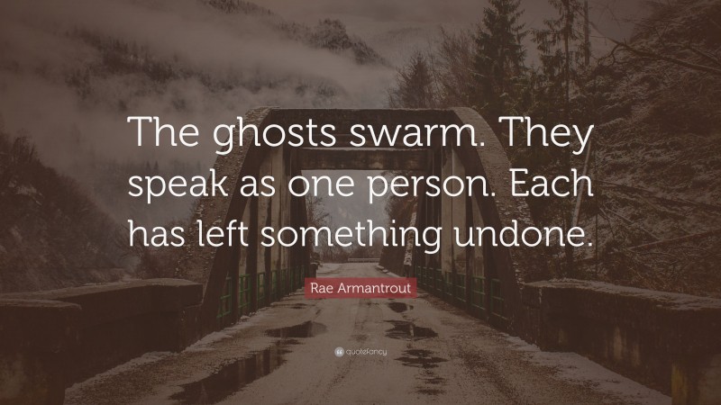 Rae Armantrout Quote: “The ghosts swarm. They speak as one person. Each has left something undone.”