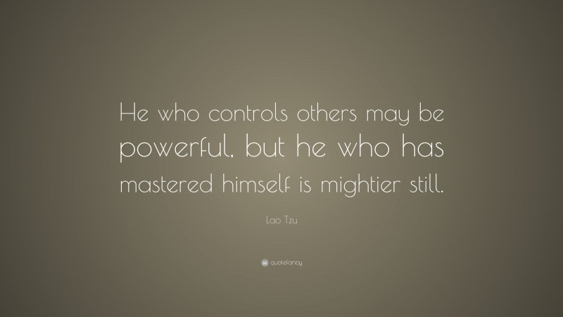 Lao Tzu Quote: “He who controls others may be powerful, but he who has ...