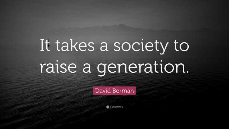 David Berman Quote: “It takes a society to raise a generation.”