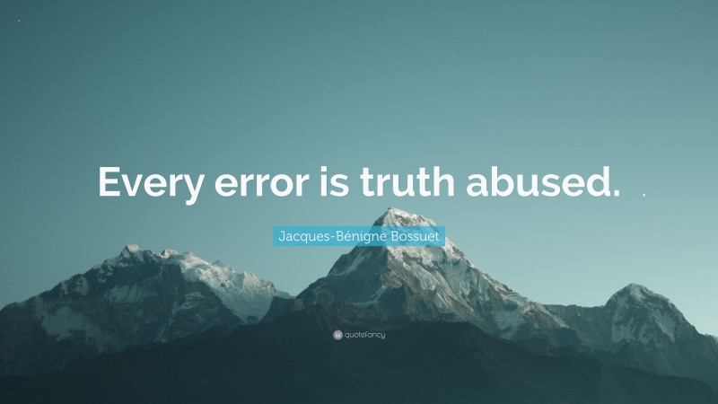 Jacques-Bénigne Bossuet Quote: “Every error is truth abused.”