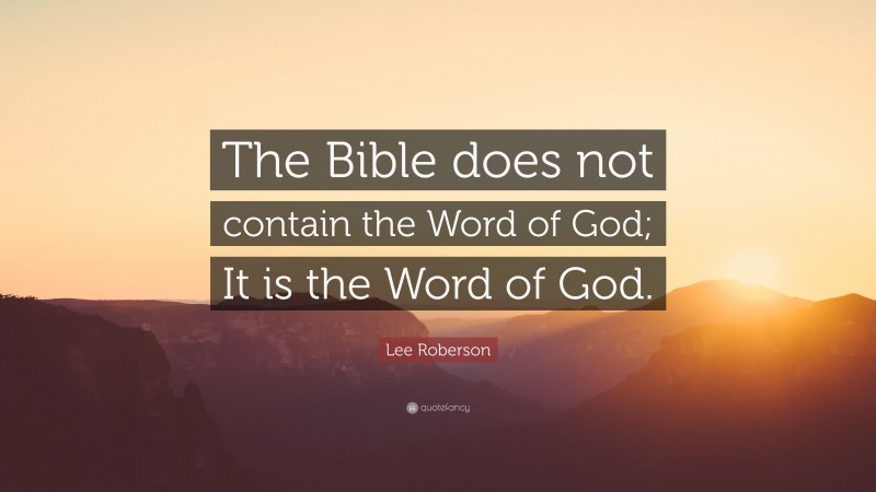 Lee Roberson Quote: “The Bible does not contain the Word of God; It is ...