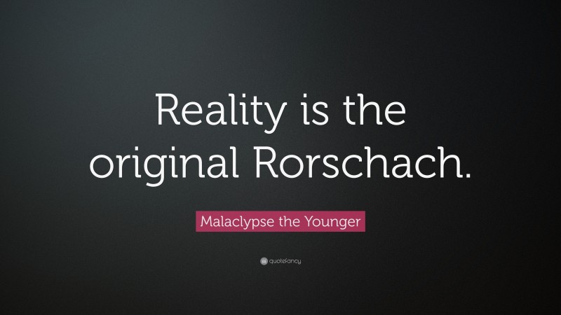 Malaclypse the Younger Quote: “Reality is the original Rorschach.”