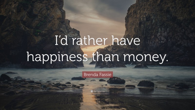 Brenda Fassie Quote: “I’d rather have happiness than money.”