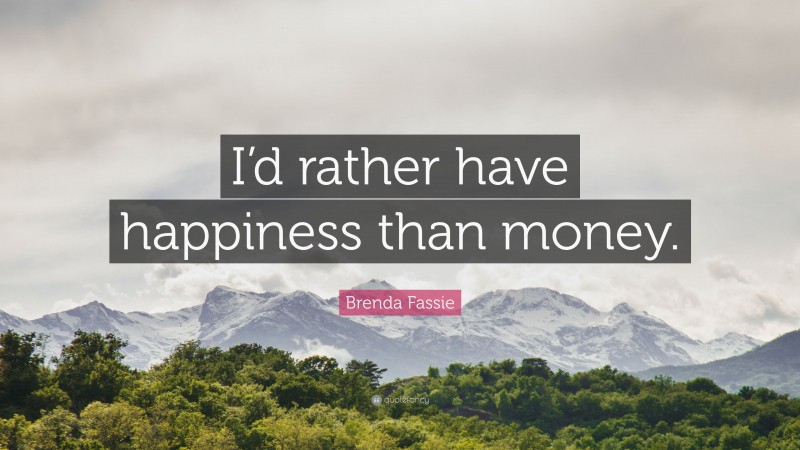 Brenda Fassie Quote: “I’d rather have happiness than money.”