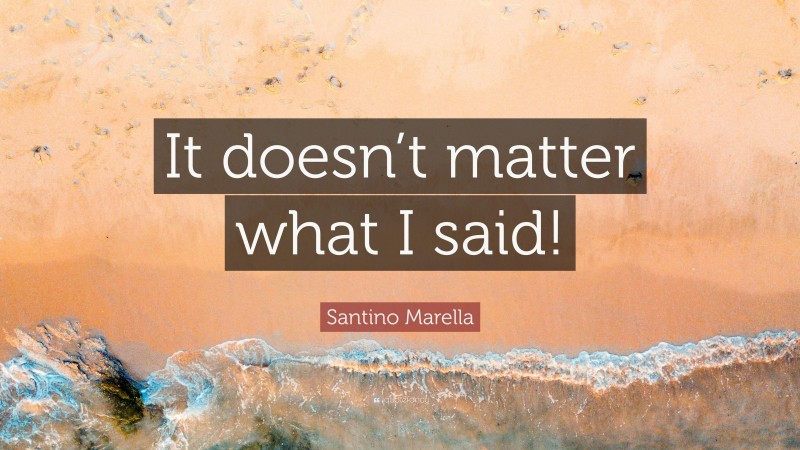 Santino Marella Quote: “It doesn’t matter what I said!”