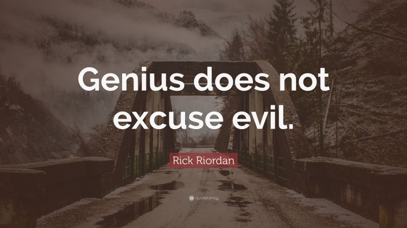Rick Riordan Quote: “Genius does not excuse evil.”