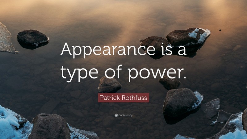 Patrick Rothfuss Quote: “Appearance is a type of power.”