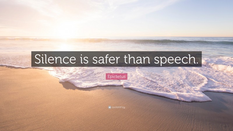 Epictetus Quote: “Silence is safer than speech.”