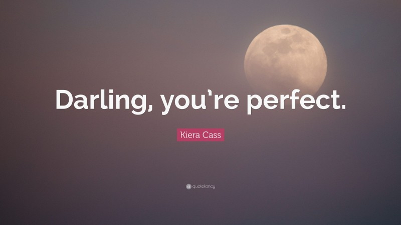 Kiera Cass Quote: “Darling, you’re perfect.”