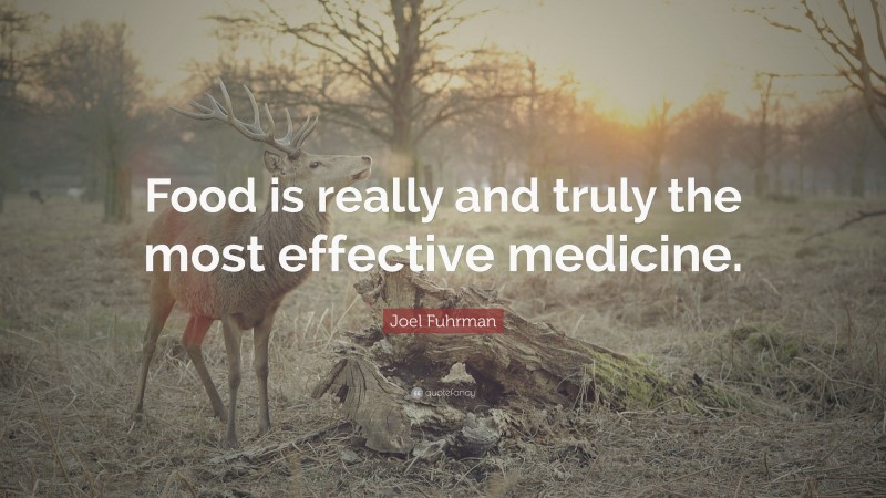 Joel Fuhrman Quote: “Food is really and truly the most effective medicine.”