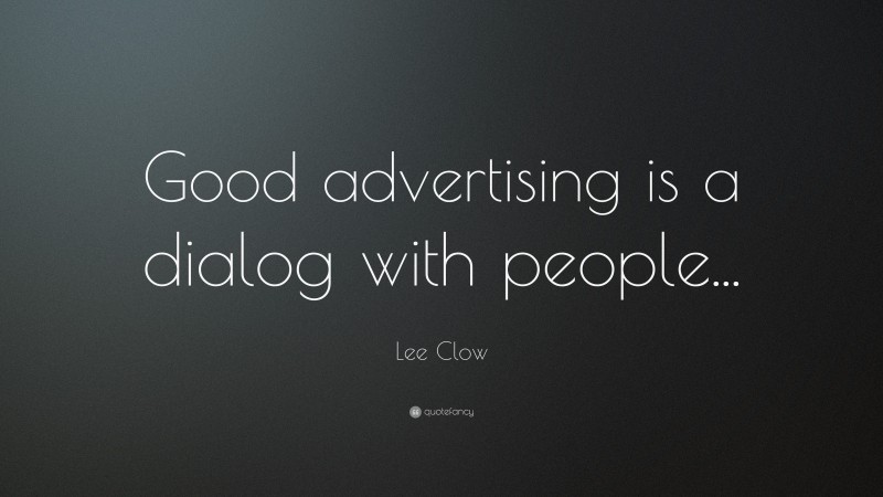 Lee Clow Quote: “Good advertising is a dialog with people...”